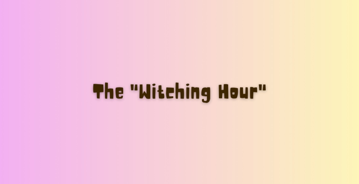 The "Witching Hour"