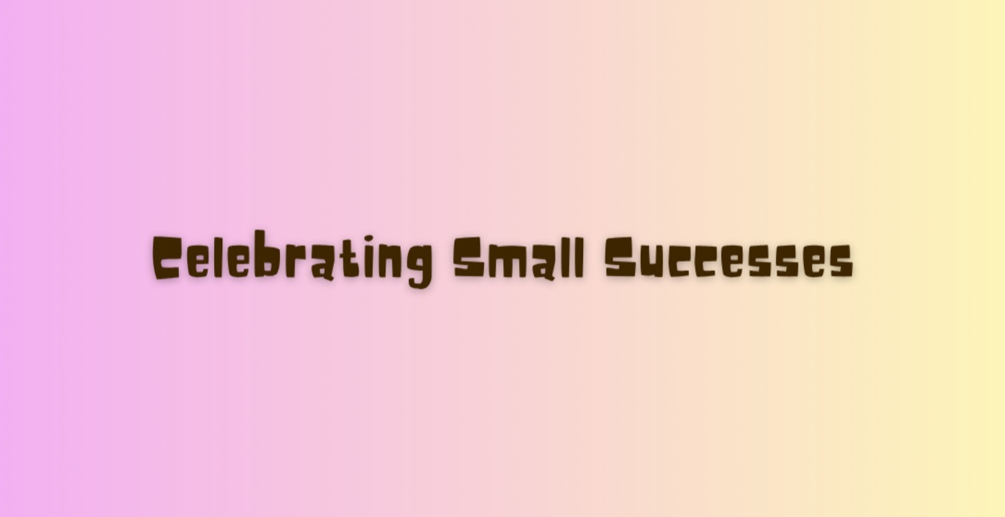 Celebrating Small Successes