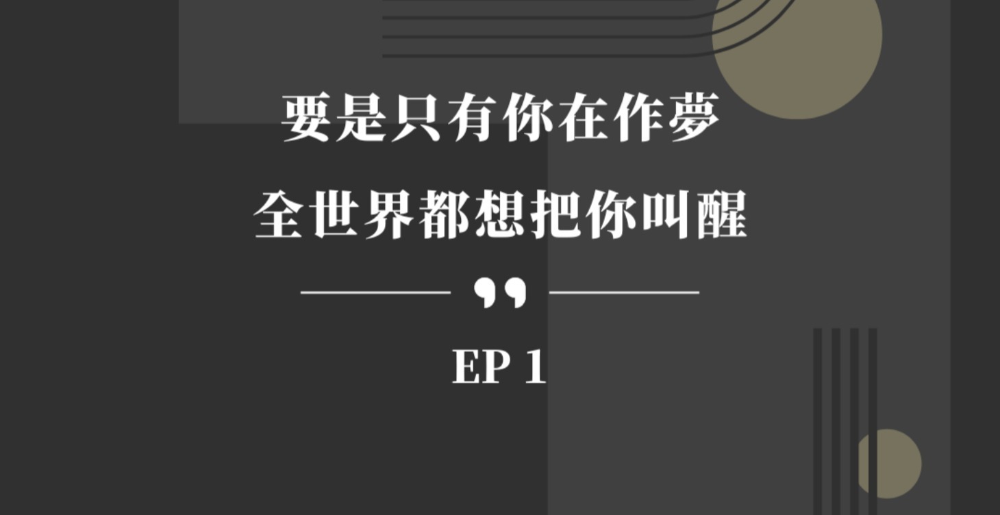 EP 1 | 要是只有你在作夢，全世界都想把你叫醒