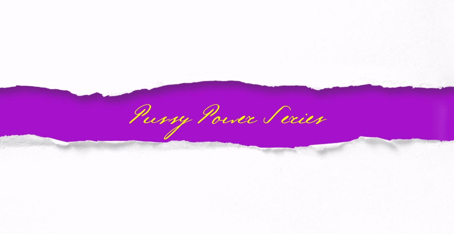 The Pussy Power Series