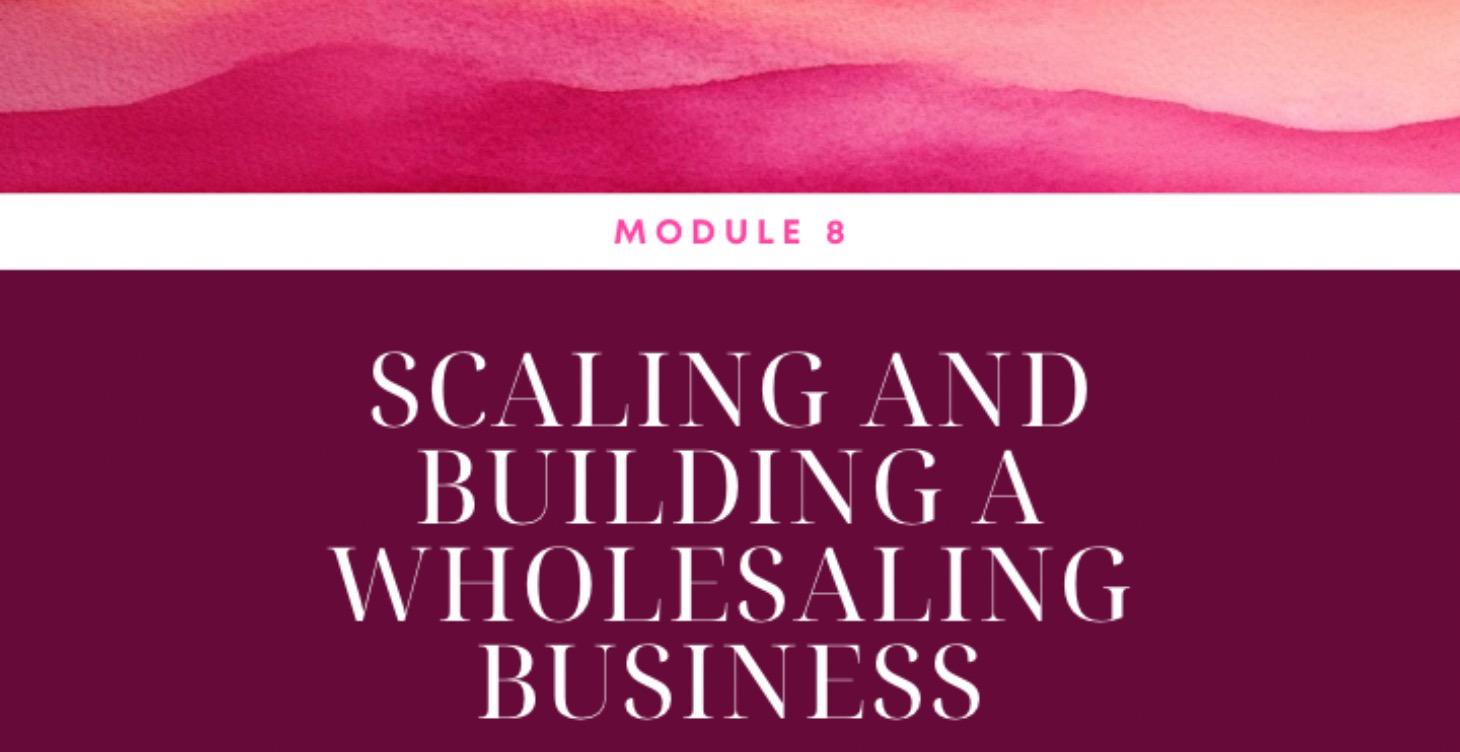 Module 8:Scaling & Building a Wholesaling Business