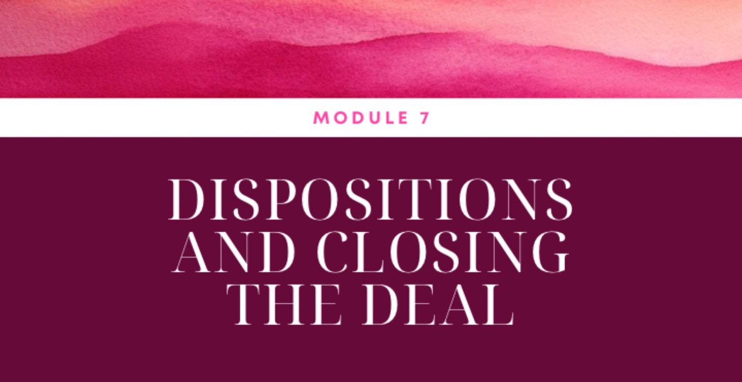 Module 7: Dispositions & Closing the Deal