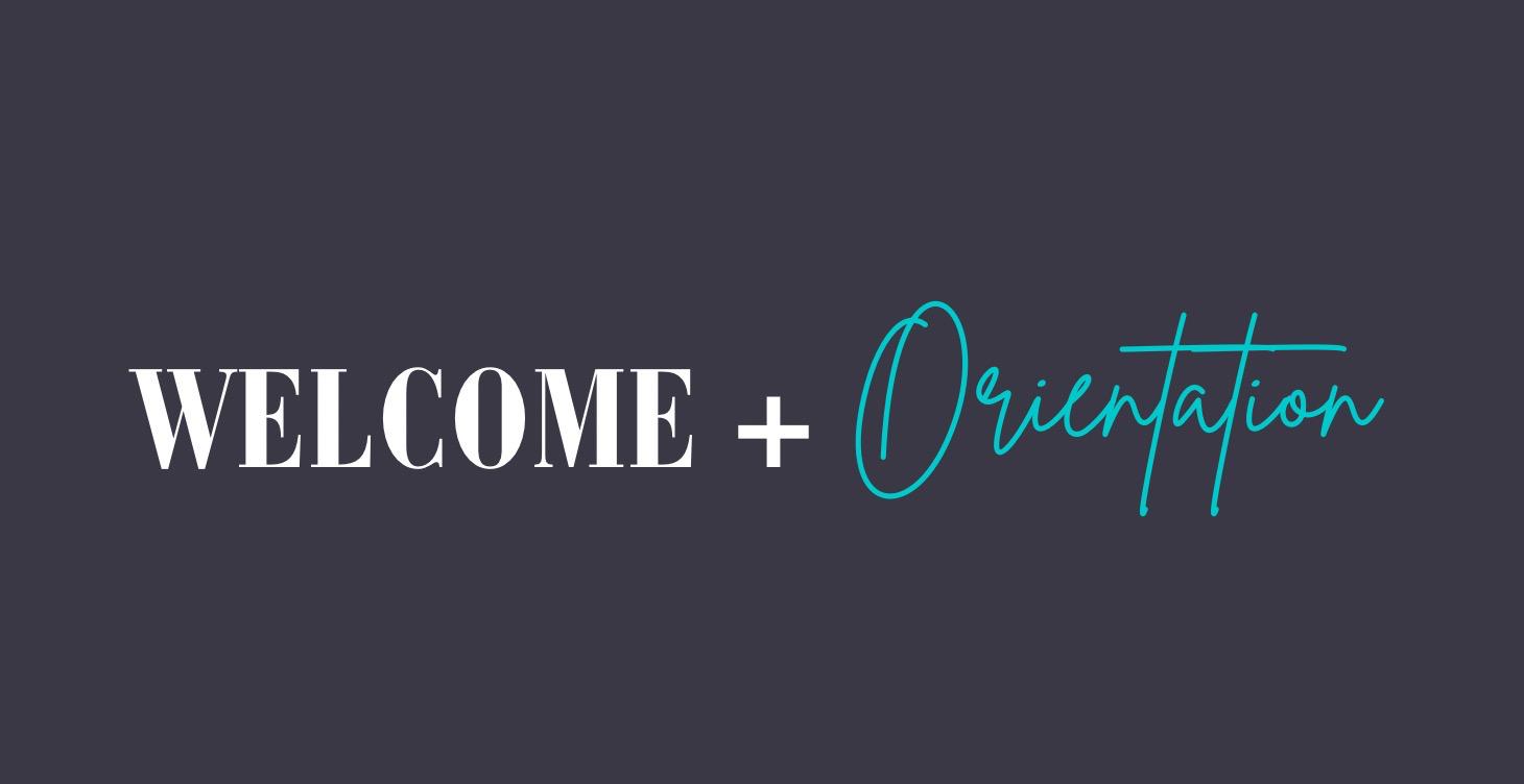 Welcome + Orientation