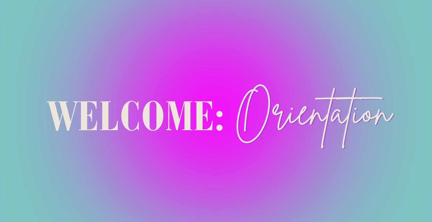 Welcome + Orientation