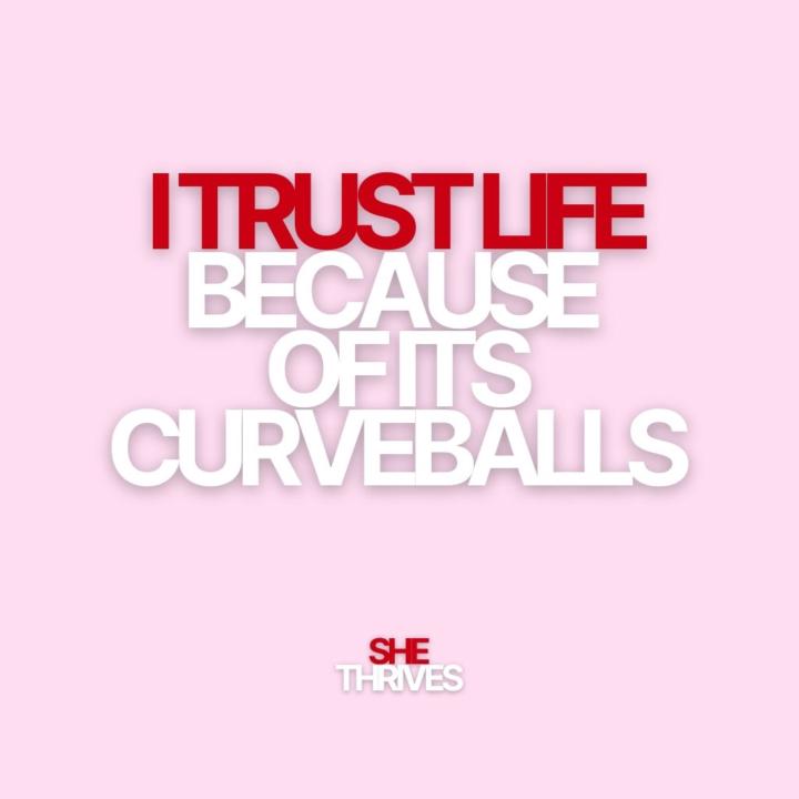Life is trustworthy BECAUSE of its curveballs! 