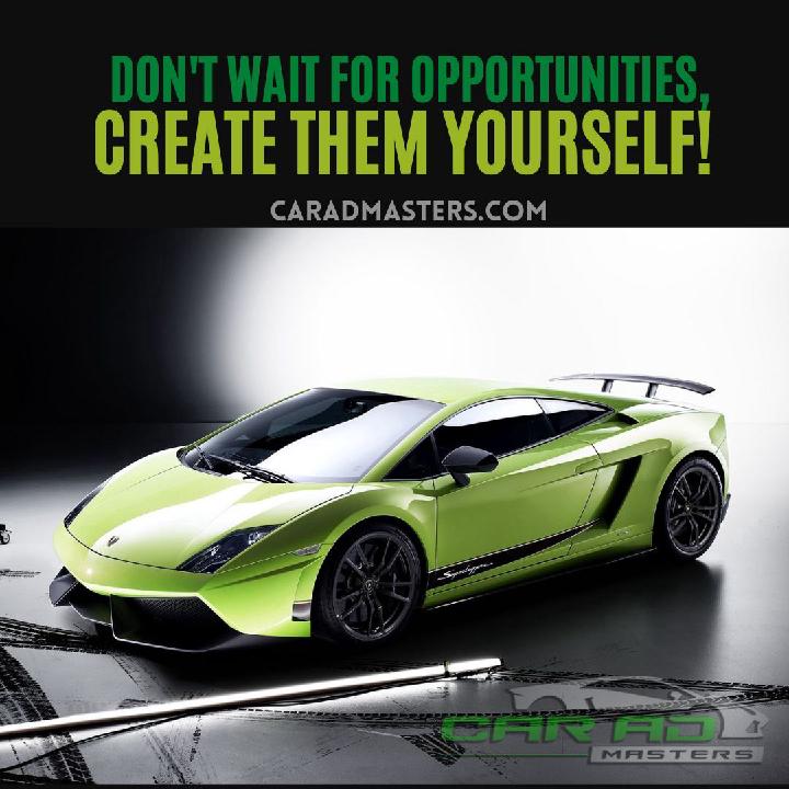 Don't wait for opportunities, create them yourself!