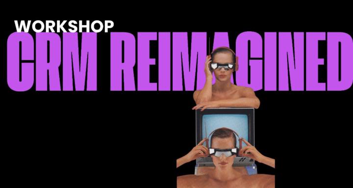 CRM Reimagined - Workshop