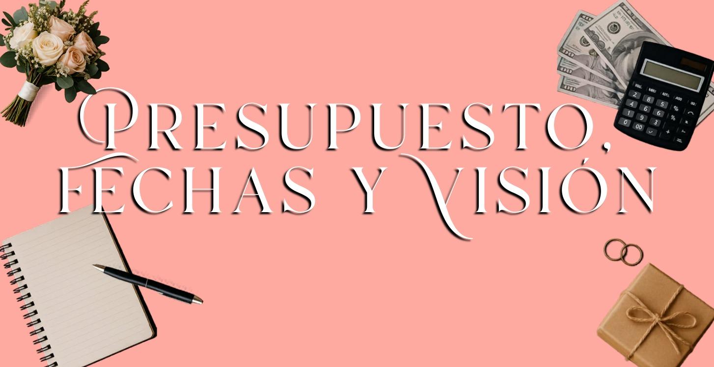 Presupuesto fechas y Visión de tu Boda