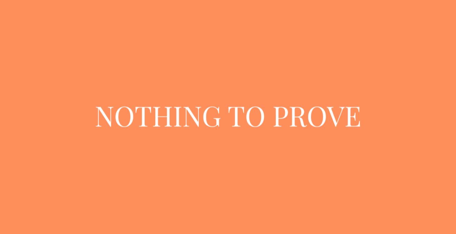 NOHING TO PROVE (August + September)