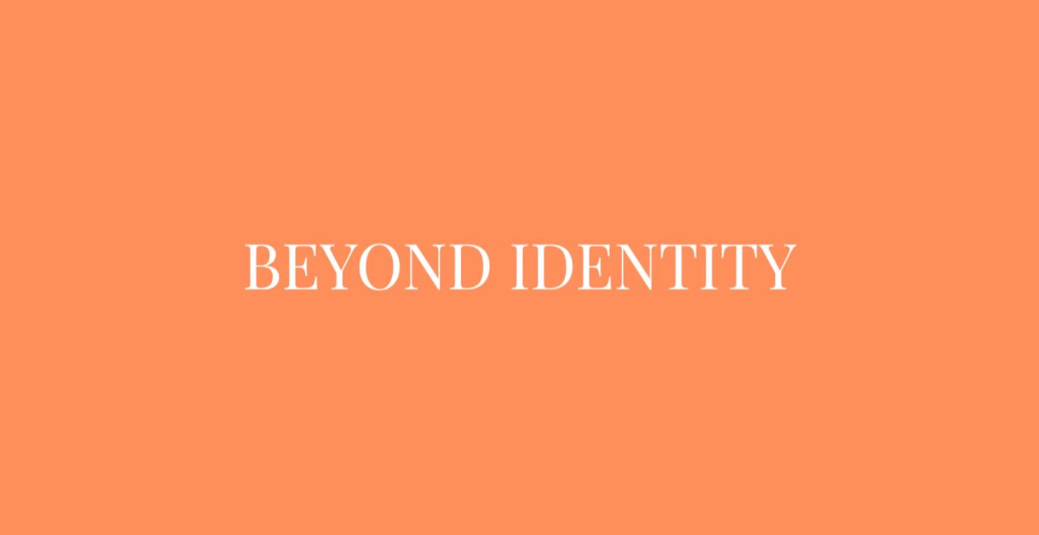 BEYOND IDENTITY (April + Mai)