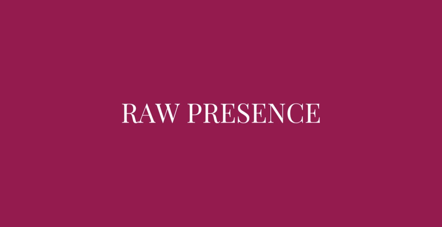 RAW PRESENCE (Februar + März)