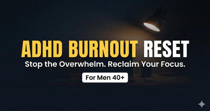 ADHD Burnout Reset For Men 40+