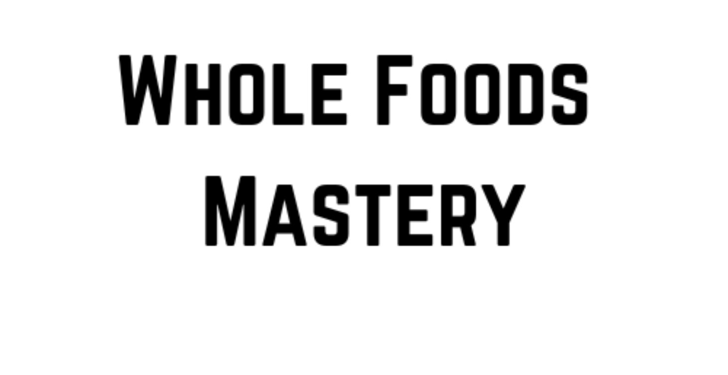 Whole Foods Mastery