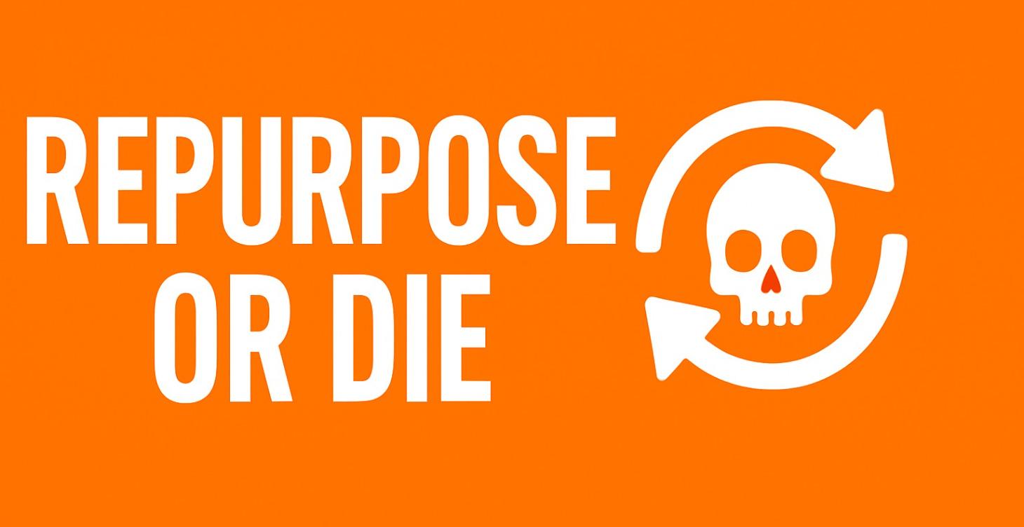 Repurpose Or Die