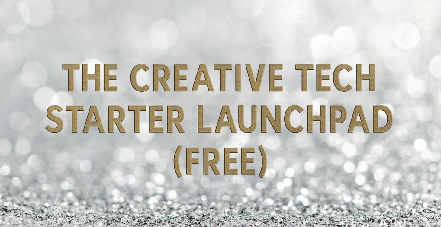The Creative Tech Starter Launchpad (Free)