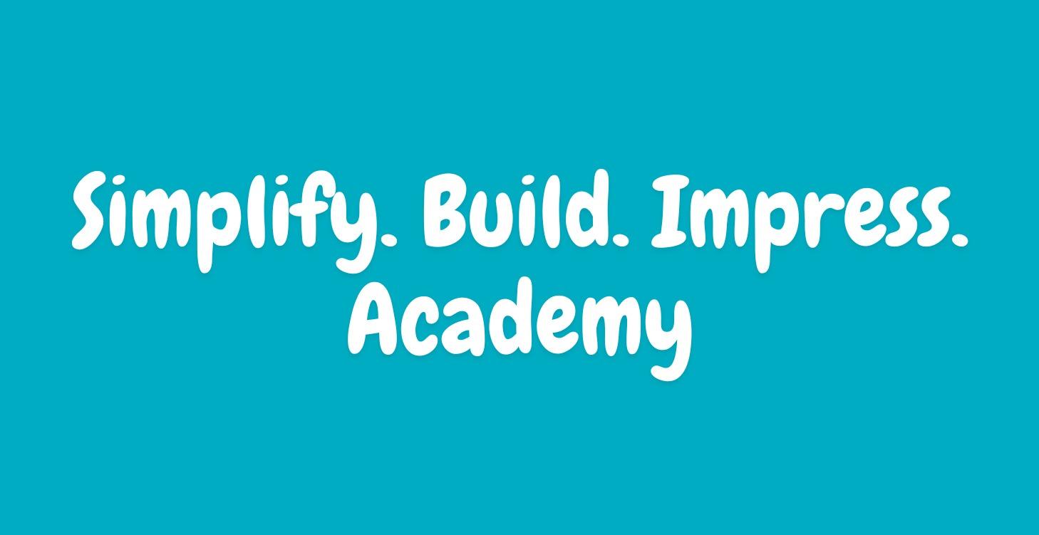 Simplify. Build. Impress. Academy