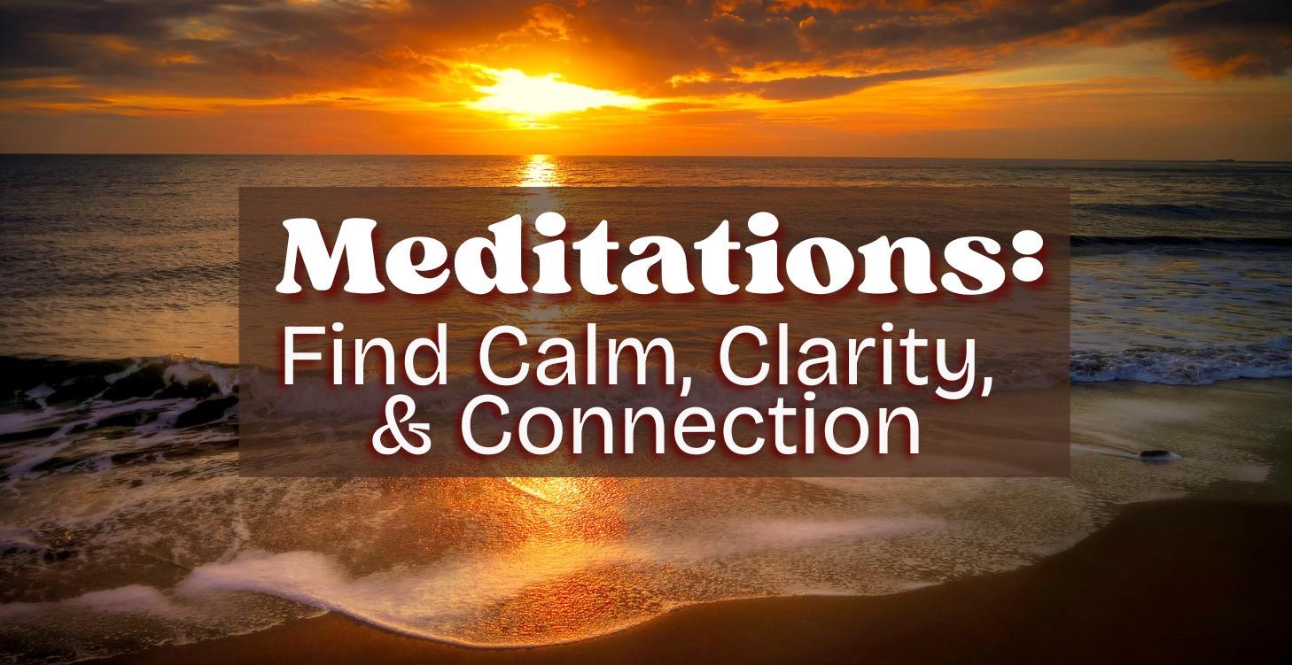 Meditations: Find Calm, Clarity, & Connection