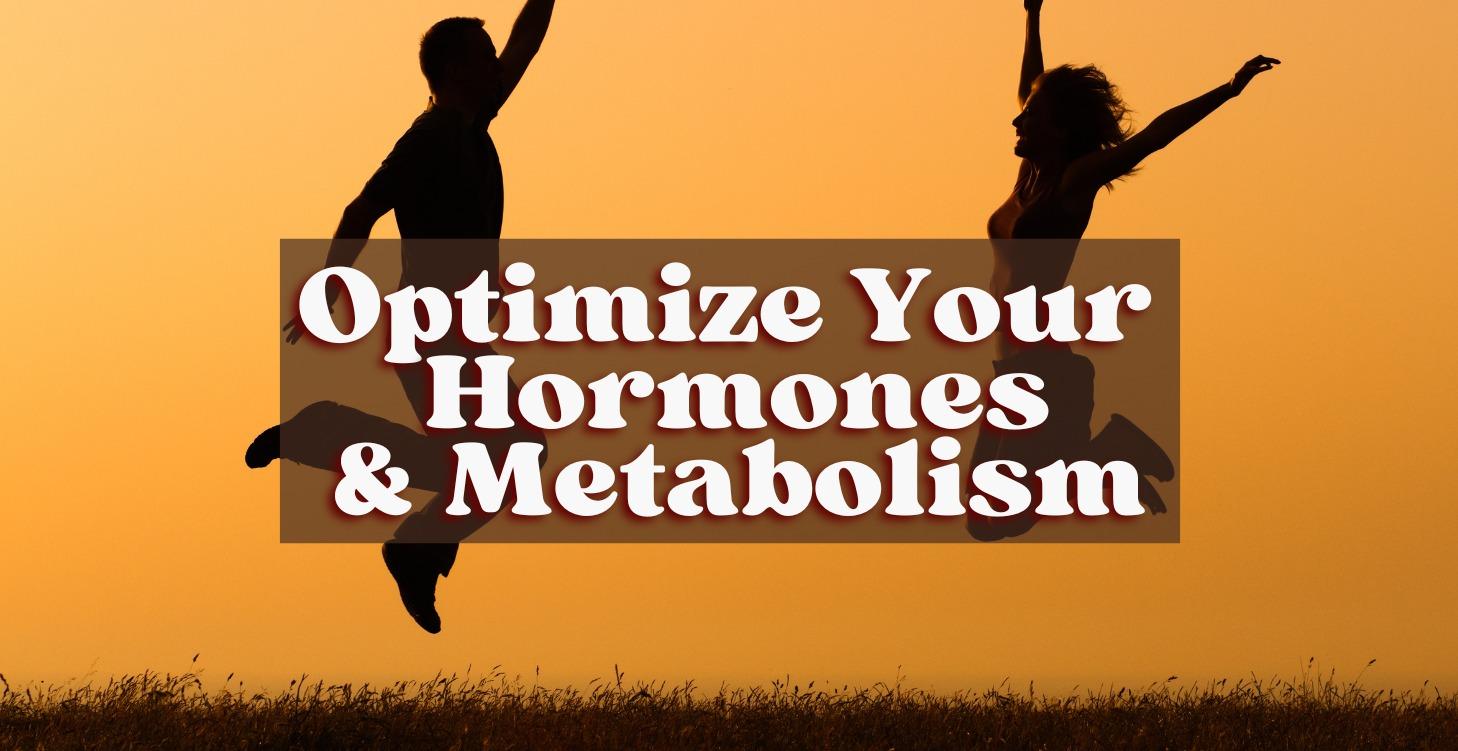 Optimize Your Hormones & Metabolism