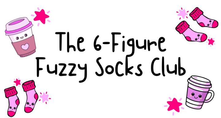 The 6-Figure Fuzzy Socks Club