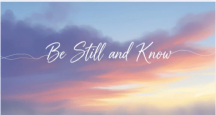 Be Still and Know...