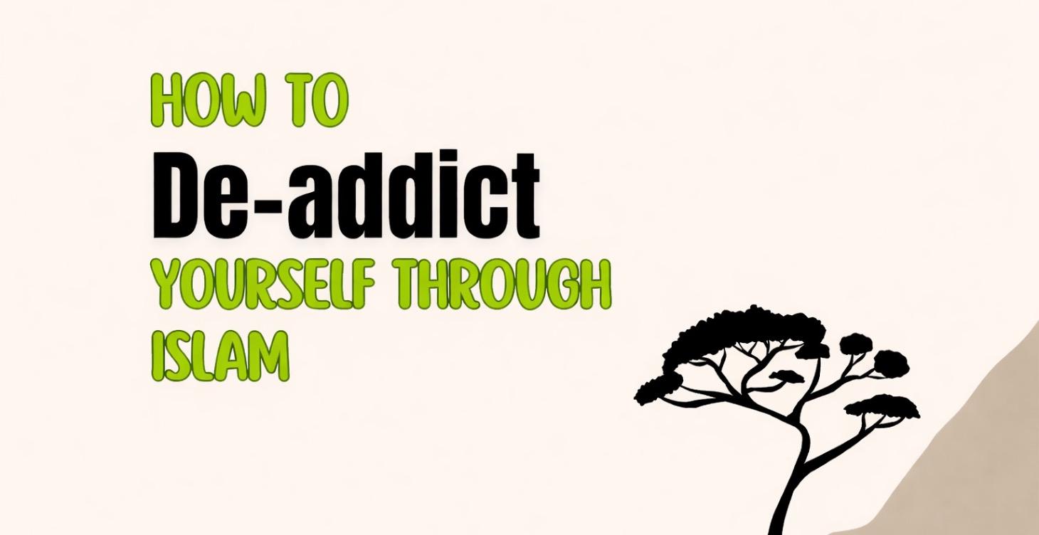 How To Deaddict Yourself Through Islam ?