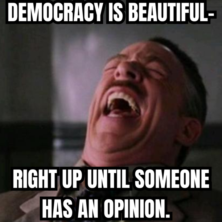 They love democracy until you disagree.