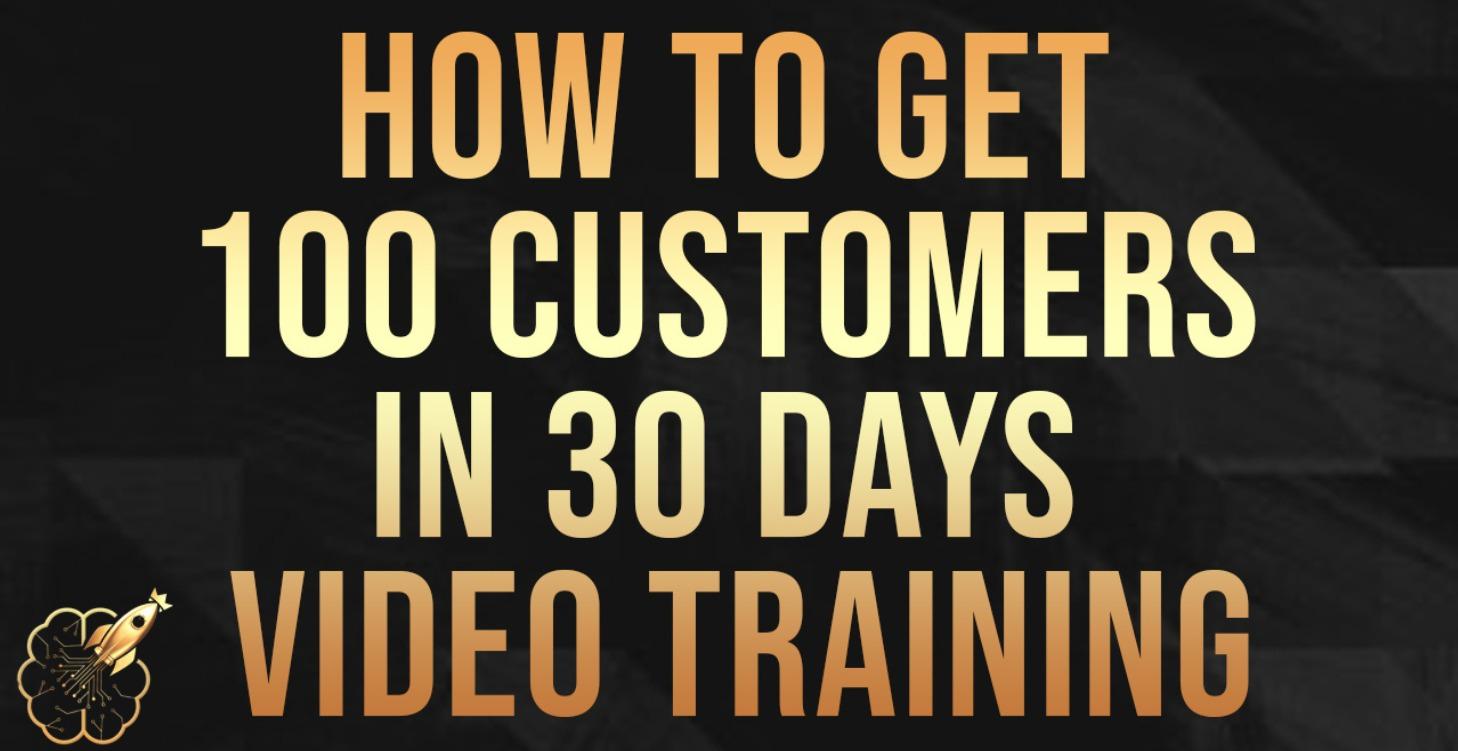 How To Get 100 Customers In 30 Days Video Training