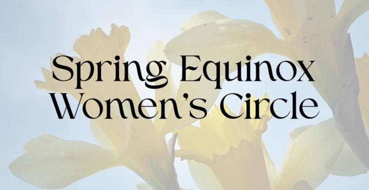 Spring Equinox Women’s Circle on Saturday!