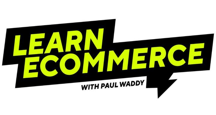 Learn Ecommerce w/ Paul Waddy