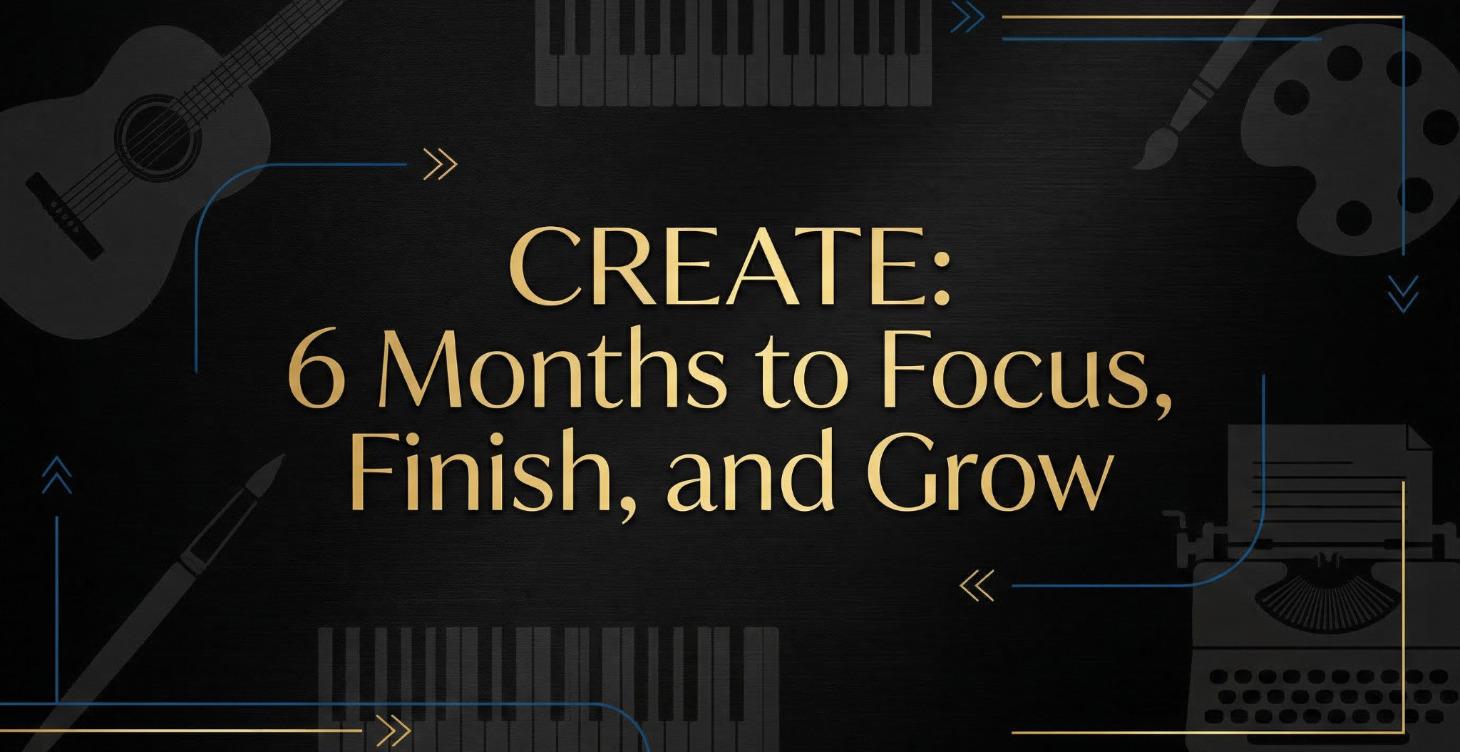CREATE: 6 Months to Focus, Finish, and Grow