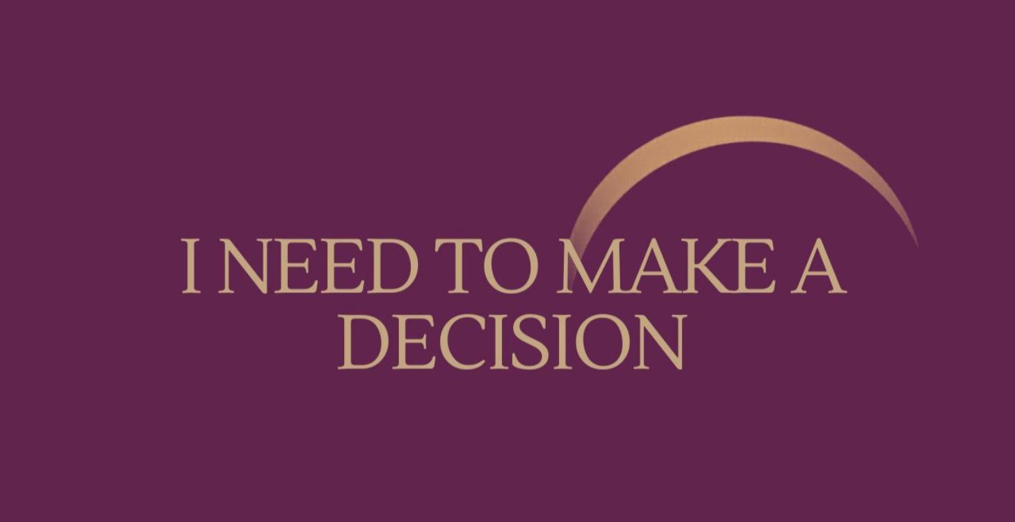 I Need to Make a Decision