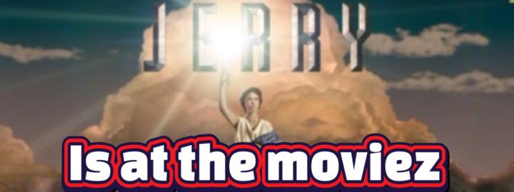 Jerry is at the movieZ