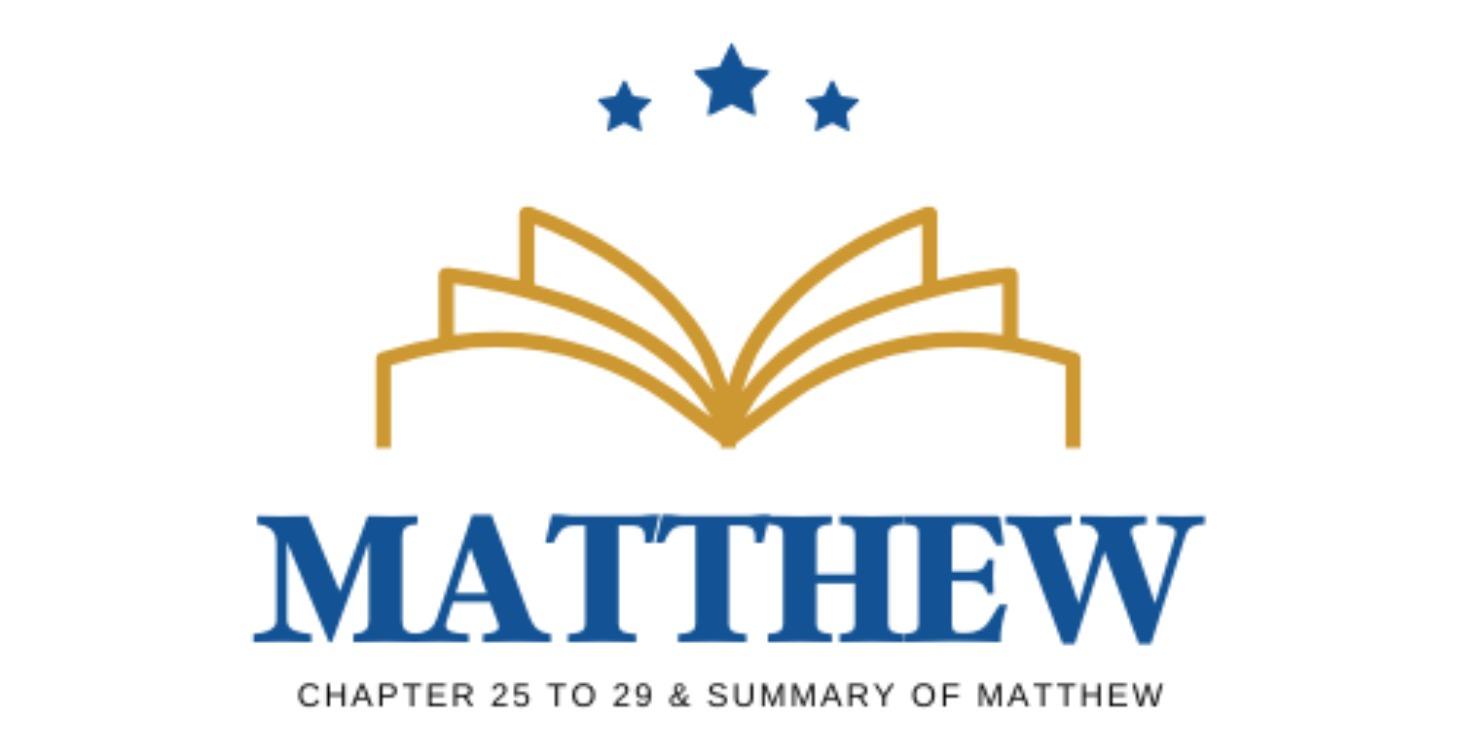 Matthew - Chapter 25 to 28 + Summary