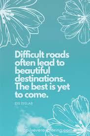 Difficult roads lead to beautiful destinations