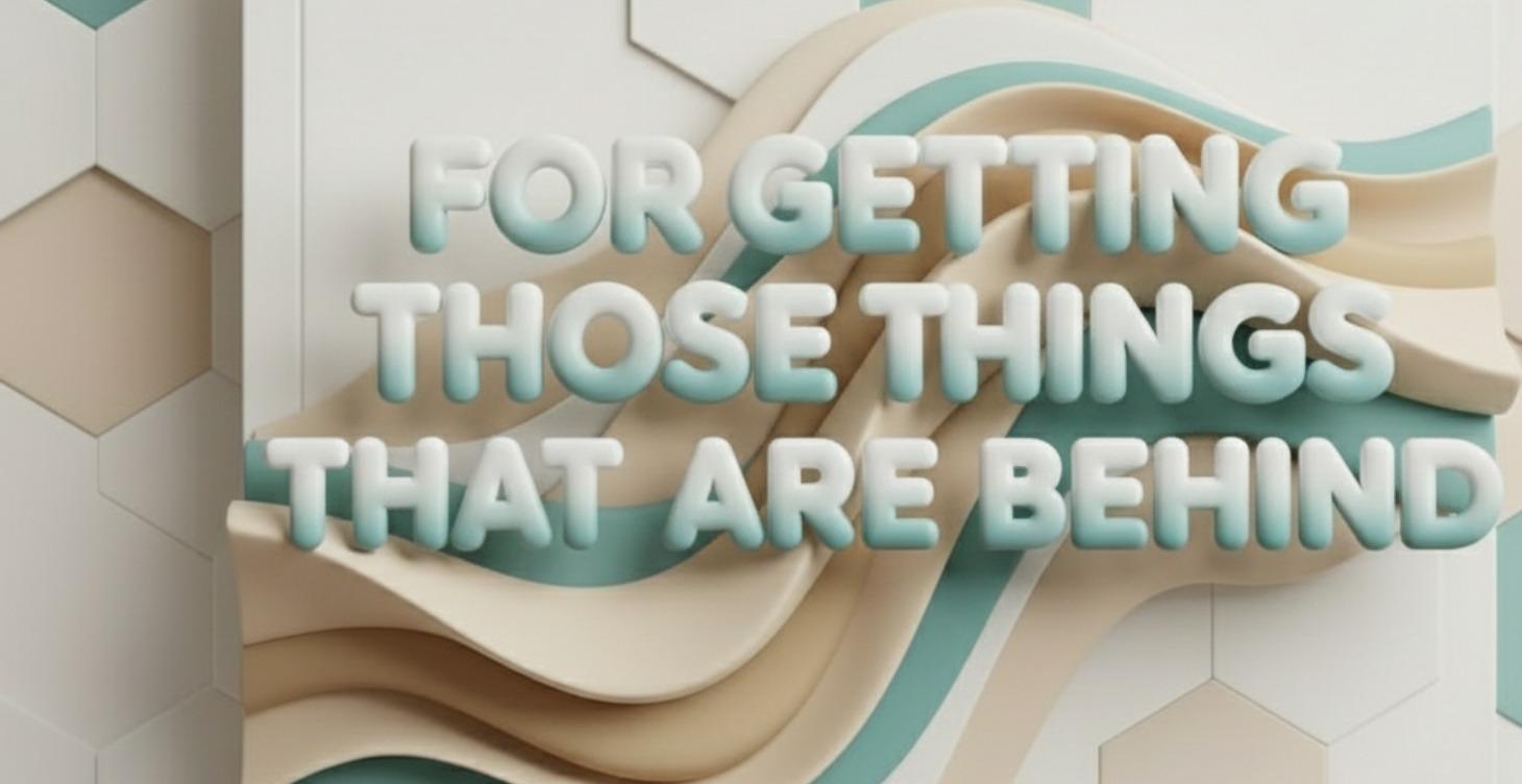 Forgetting Those Things That Are Behind