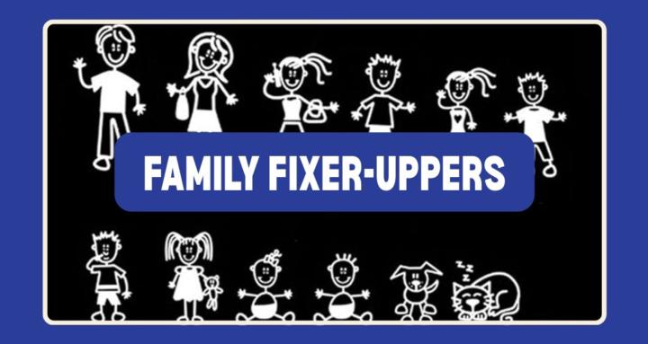 Family Fixer-Uppers