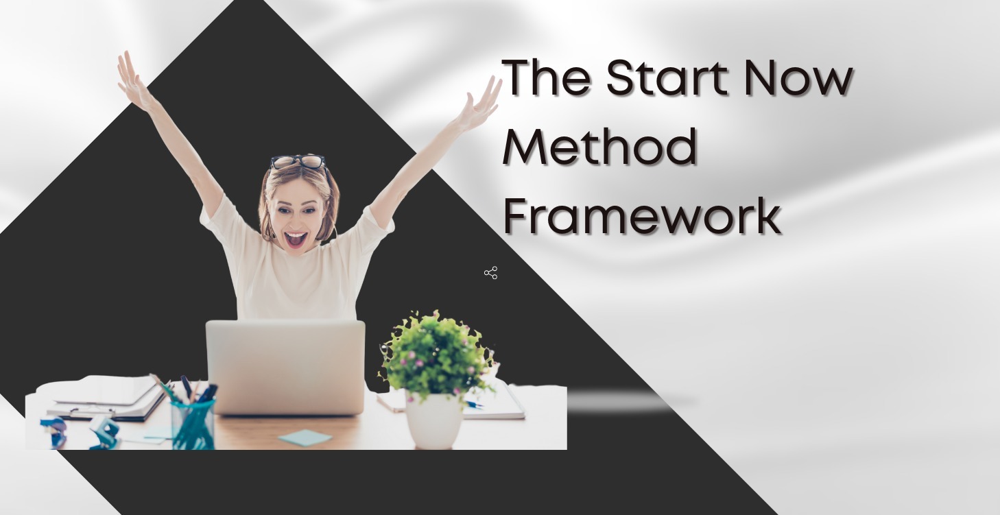 The Start Now Method Framework