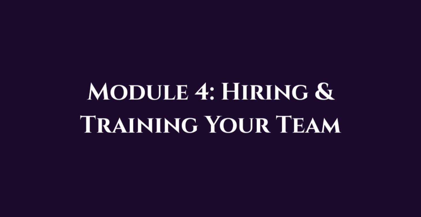Module 4: Hiring & Training Your Team