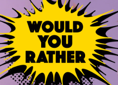 WOULD YOU RATHER!