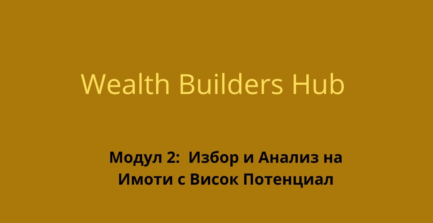 Модул 2: Избор и Анализ на Имоти с Висок Потенциал