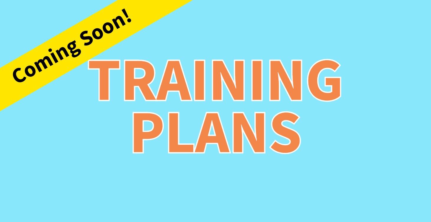 Training Plans - COMING SOON!