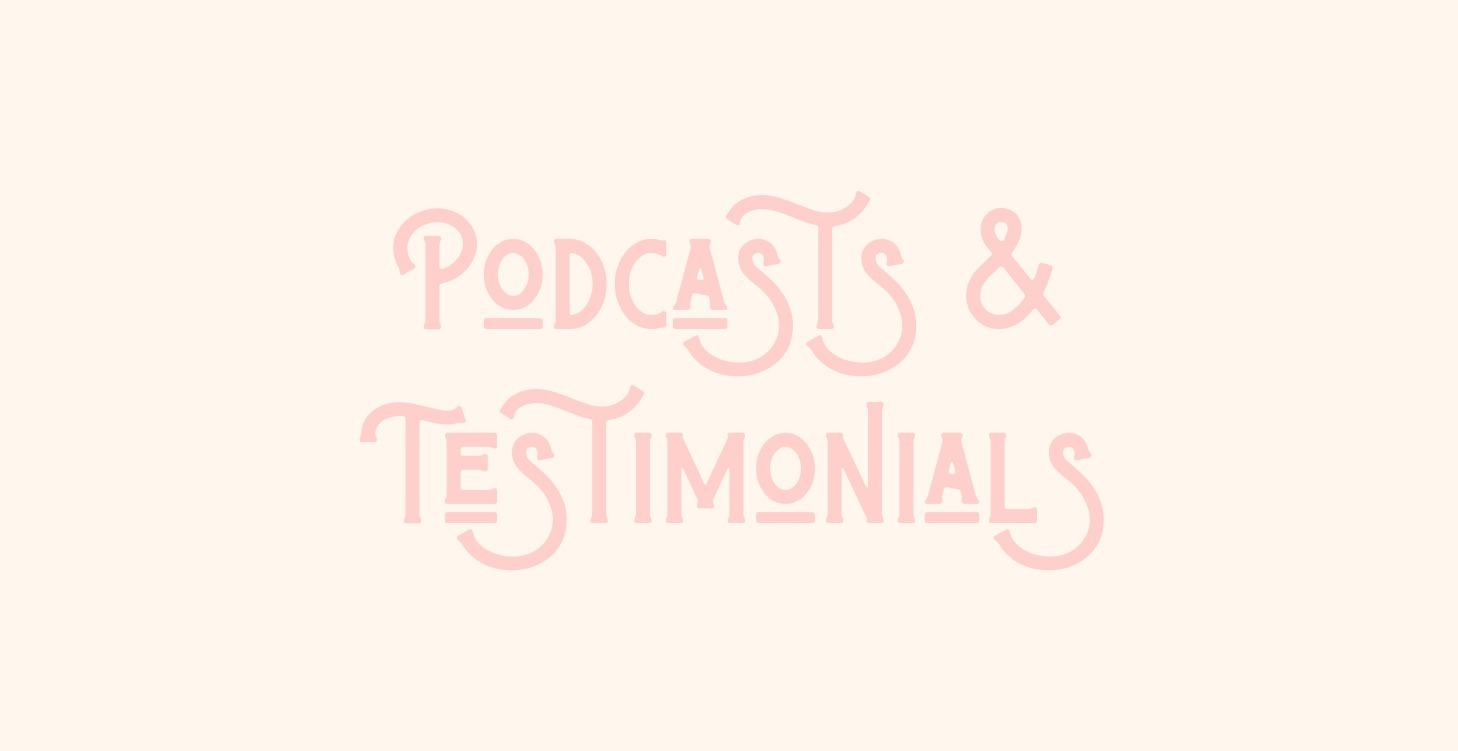 Podcasts & Testimonials