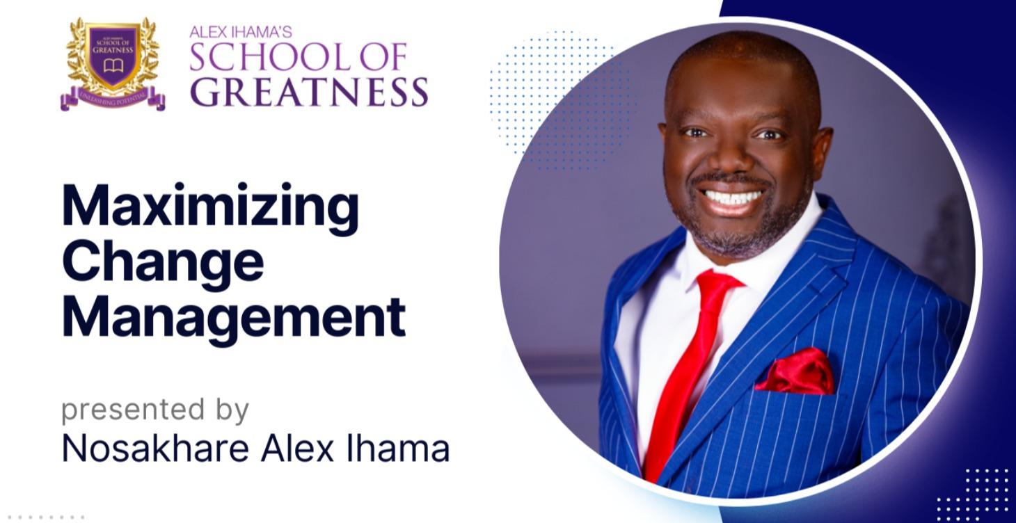 Maximizing Change Management by Alex Ihama