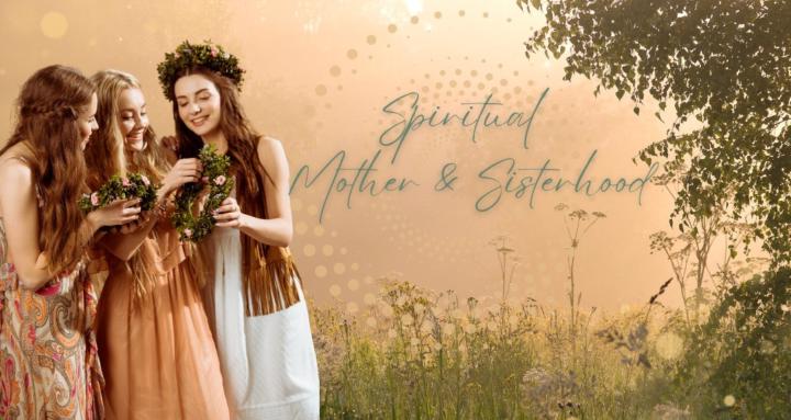 Spiritual Mother & Sisterhood