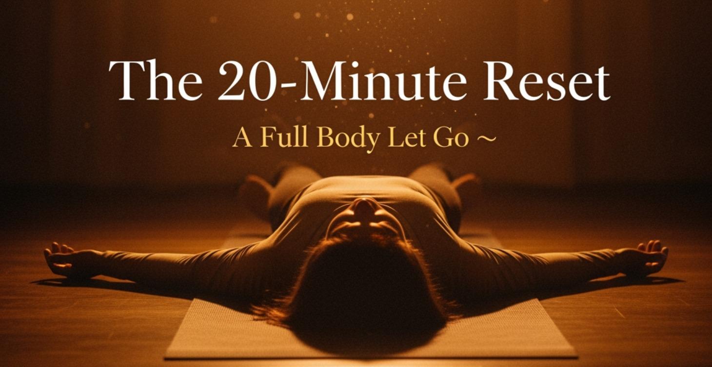 The 20-Minute Reset — A Full Body Let Go