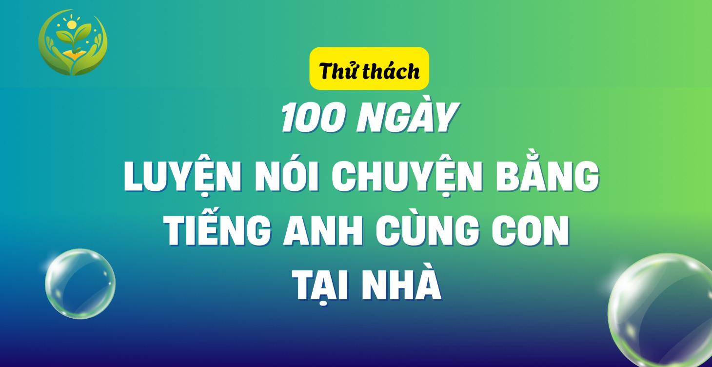 THỬ THÁCH 100 NGÀY LUYỆN NÓI TIẾNG ANH CÙNG CON