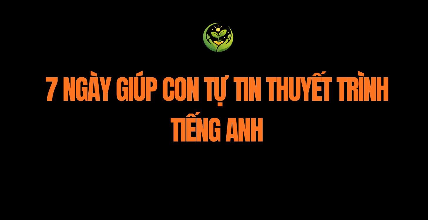 7 ngày giúp con tự tin thuyết trình tiếng Anh