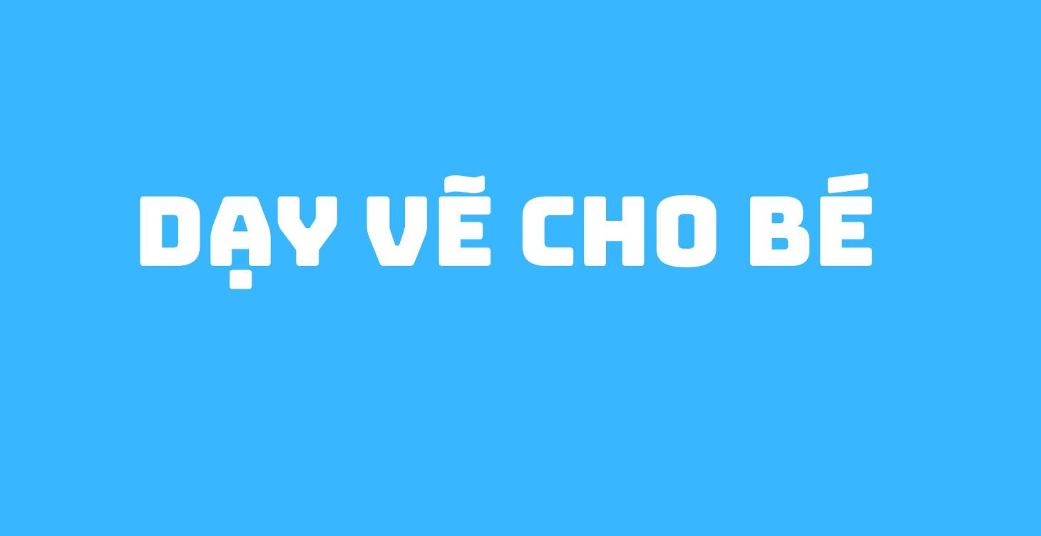 DẠY VẼ CƠ BẢN CHO BÉ
