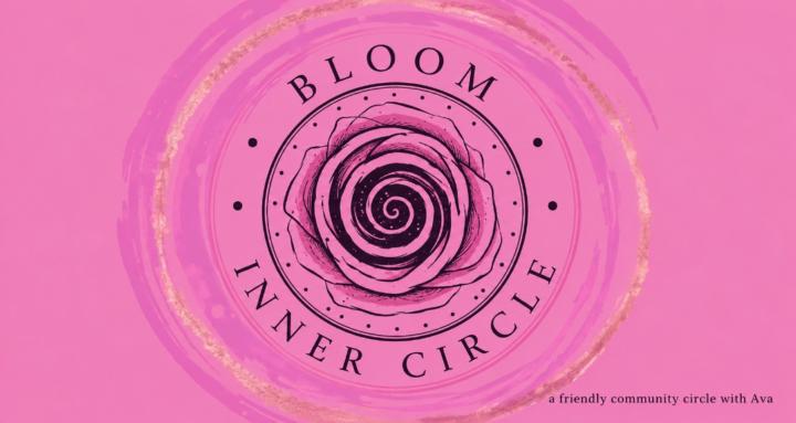 Bloom Inner Circle w/ Ava 
