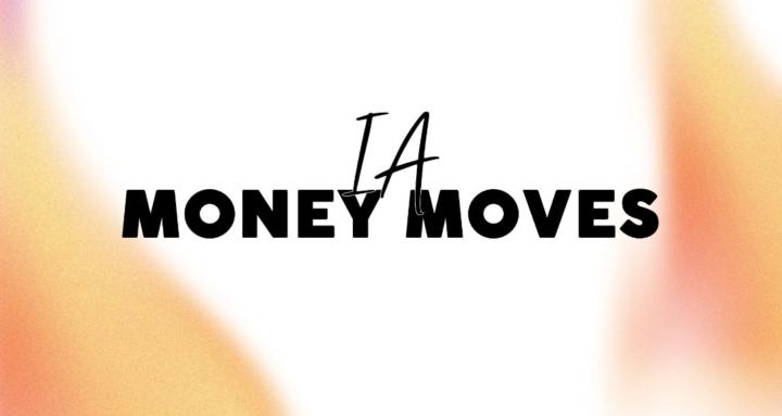 IA MONEY MOVES